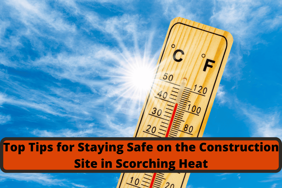 top tips for staying safe on the construction site in scorching heat