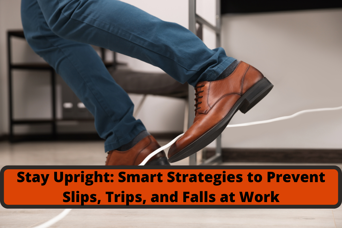 stay upright smart strategies to prevent slips, trips, and falls at work